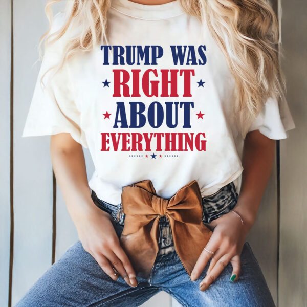 Trump Was Right About Everything 45 47 T-Shirt