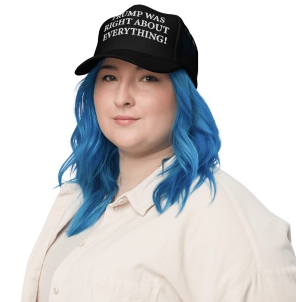 Trump Was Right About Everything Foam Trucker Hat