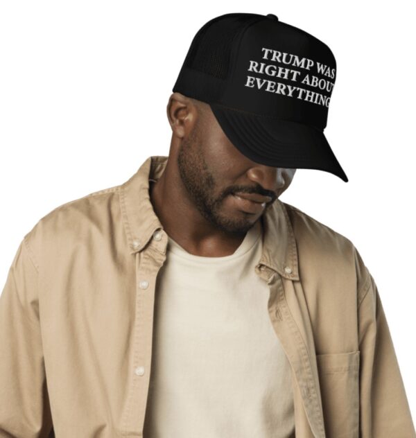 Trump Was Right About Everything Foam Trucker Hat