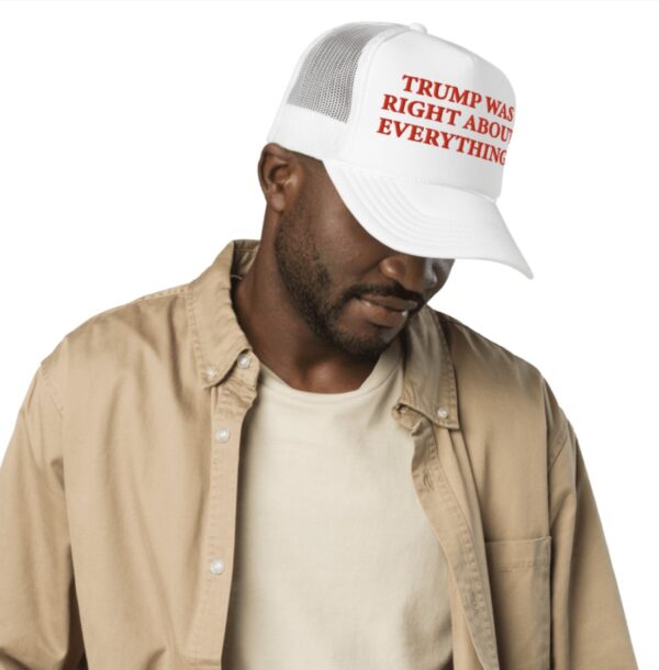 Trump Was Right About Everything White Foam Trucker Hat